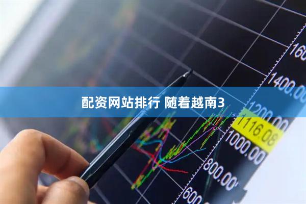 配资网站排行 随着越南3